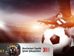 Bosforbet Üyelik İptali Şikayetleri